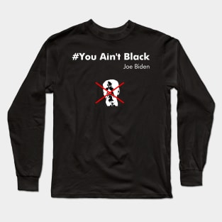 You Ain't Black Joe Biden Long Sleeve T-Shirt